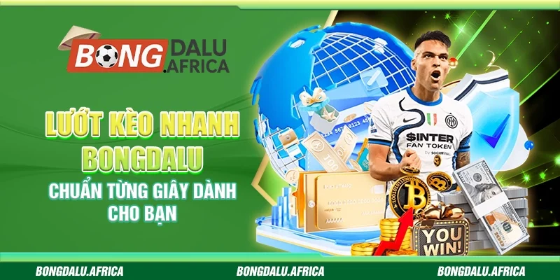 Lướt Kèo Nhanh Bongdalu - Chuẩn Từng Giây Dành Cho Bạn