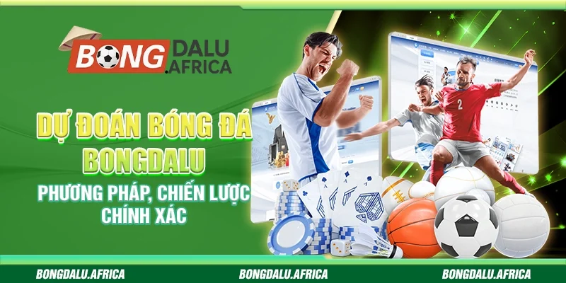 Dự Đoán Bóng Đá Bongdalu - Phương Pháp, Chiến Lược Chính Xác
