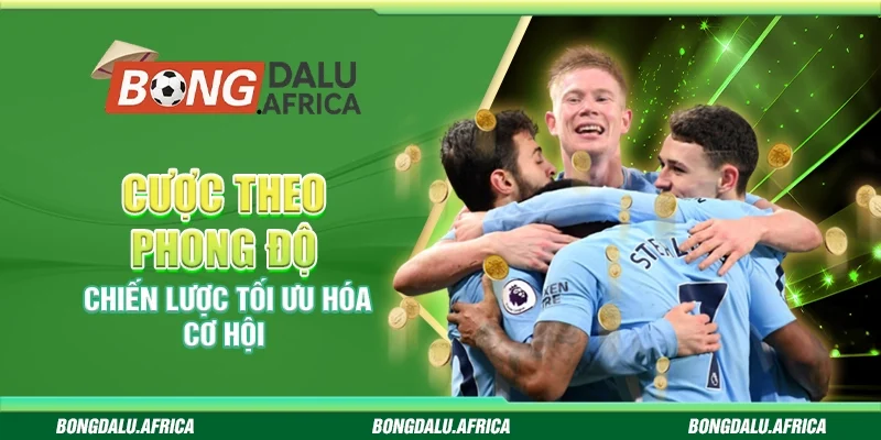 Cược Theo Phong Độ Bongdalu - Chiến Lược Tối Ưu Hóa Cơ Hội