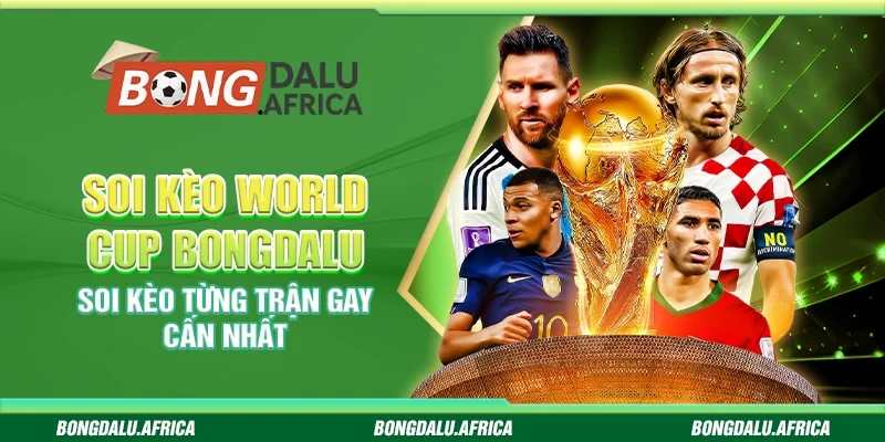 Soi Kèo World Cup Bongdalu - Soi Kèo Từng Trận Gay Cấn Nhất
