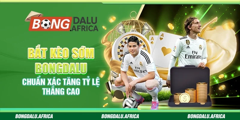Bắt Kèo Sớm Bongdalu - Chuẩn Xác Tăng Tỷ Lệ Thắng Cao