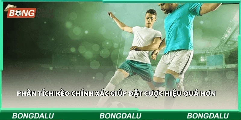 Phân tích kèo chính xác giúp đặt cược hiệu quả hơn