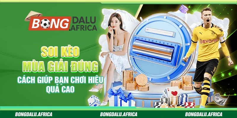 Soi Kèo Mùa Giải Bongdalu – Dẫn Đầu Mọi Quyết Định Cá Cược
