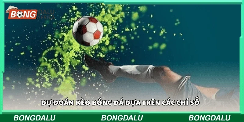 Dự đoán kèo bóng đá dựa trên các chỉ số