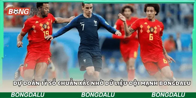 Dự đoán tỷ số chuẩn xác nhờ dữ liệu đội mạnh Bongdalu