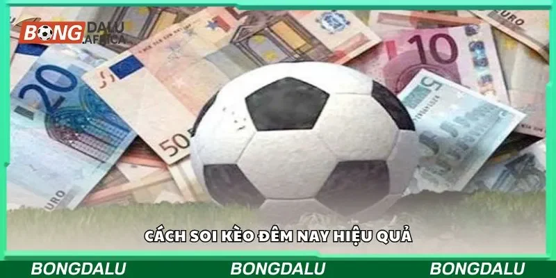 Cách soi kèo đêm nay hiệu quả