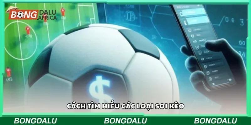 Cách tìm hiểu các loại soi kèo